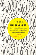 Modern Mindfulness: How To Be More Relaxed, Focused, And Kind While Living In A Fast, Digital, AlwaysOn World