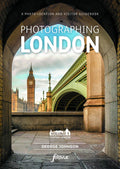 Photographing London  Volume 1 Central London: A photolocation and visitor guidebook