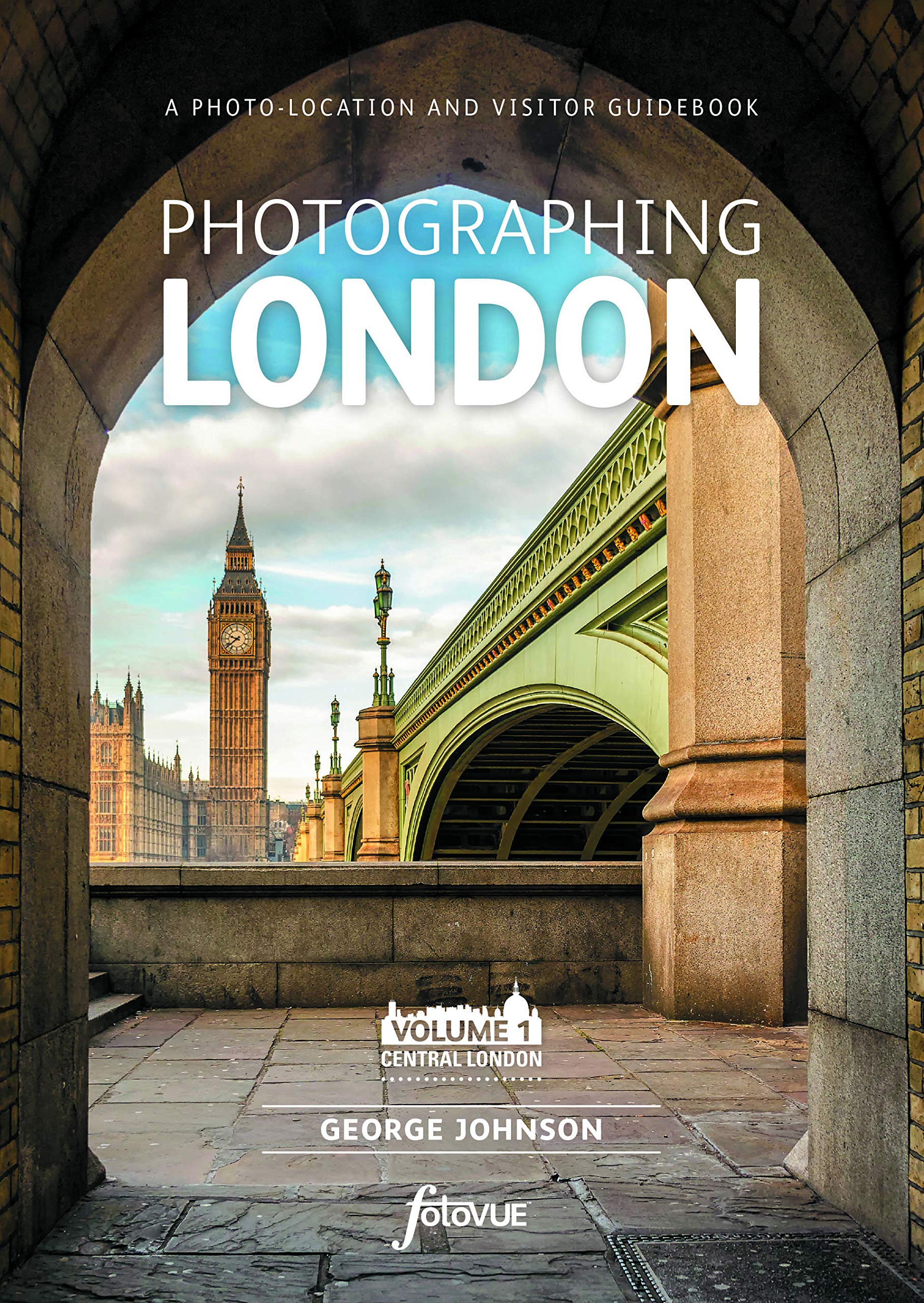 Photographing London  Volume 1 Central London: A photolocation and visitor guidebook