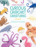 Irene StrangeS Curious Crochet Creatures: Amazing Amigurumi Patterns For Wonderfully Weird Animals