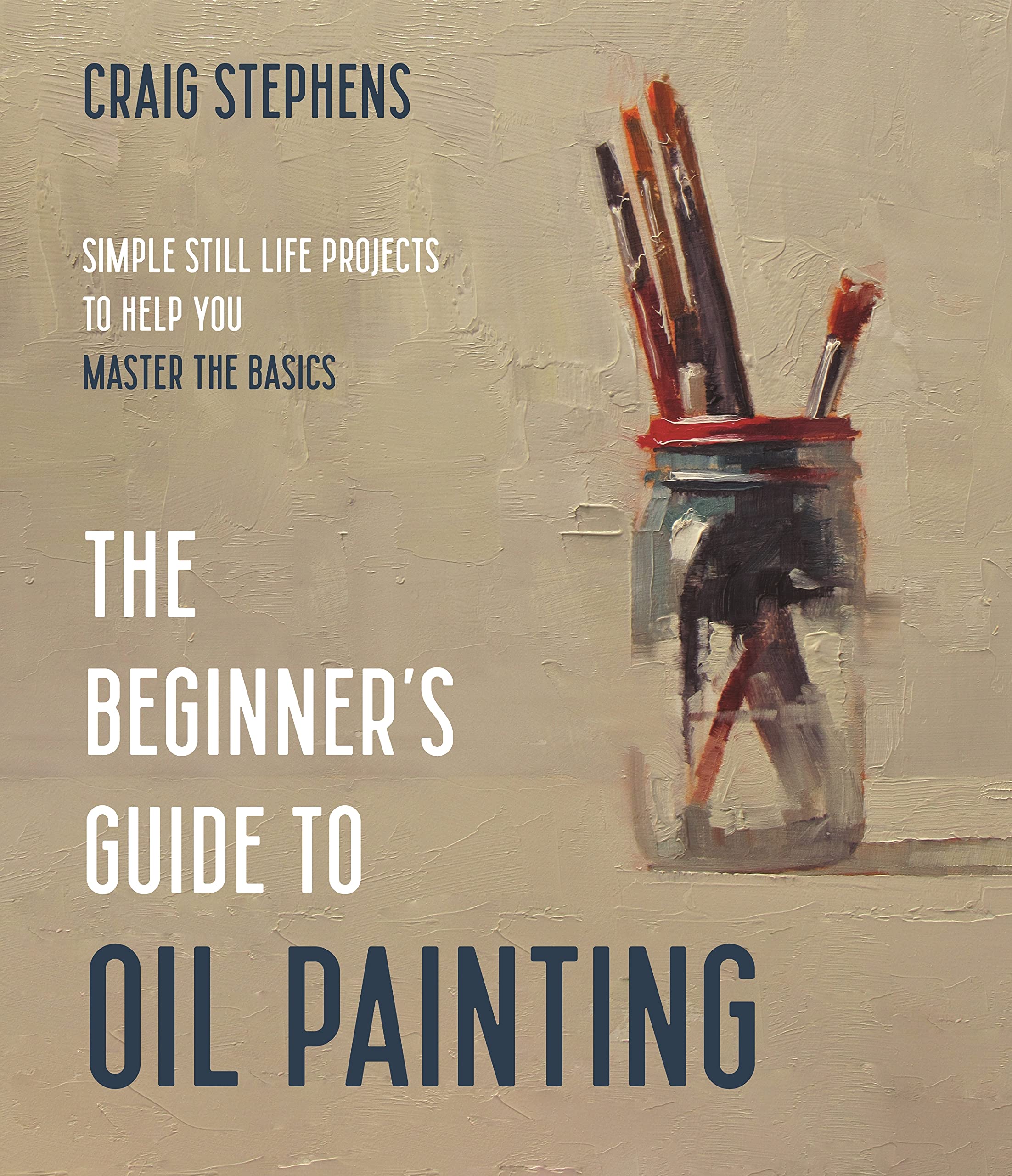 Beginners Guide to Oil Painting: Simple Still Life Projects to Help You Master the Basics