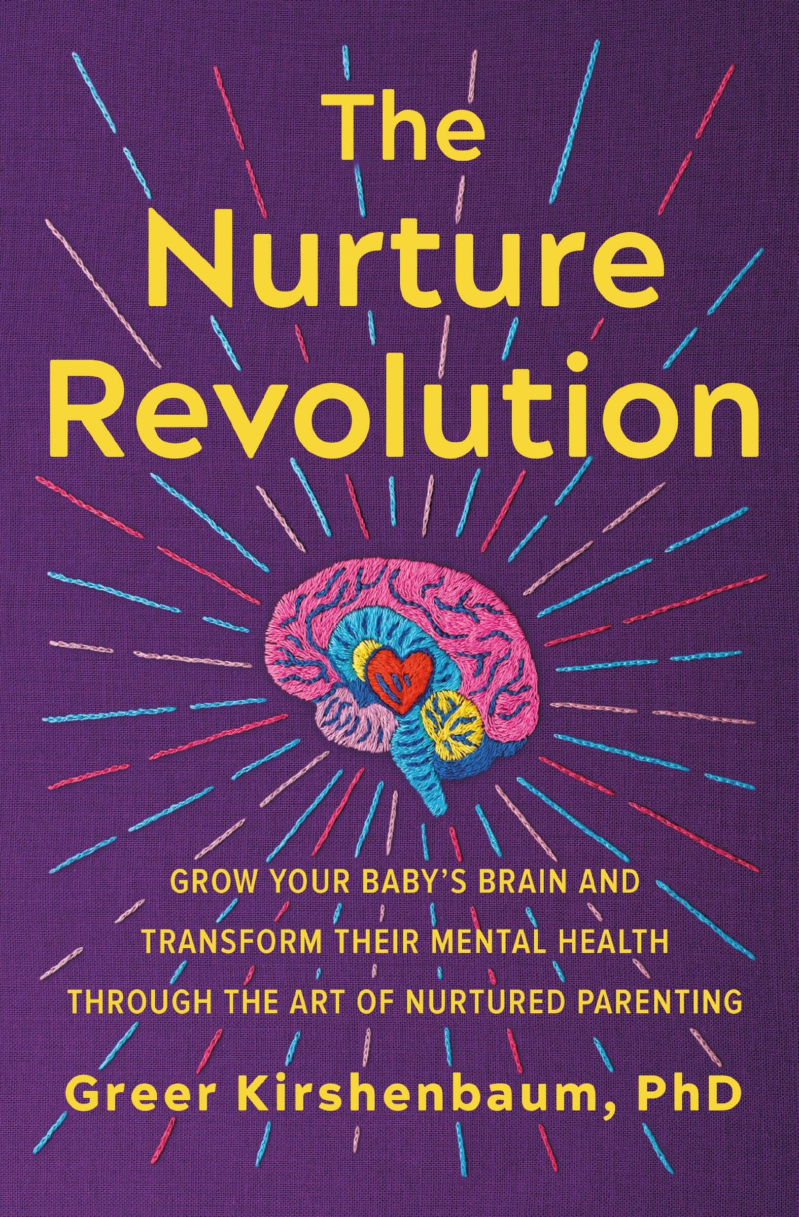 The Nurture Revolution: Grow Your Babys Brain and Transform Their Mental Health through the Art of Nurtured Parenting