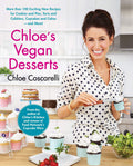 Chloes Vegan Desserts: More than 100 Exciting New Recipes for Cookies and Pies, Tarts and Cobblers, Cupcakes and Cakesand Mor