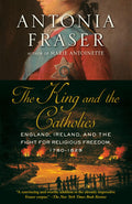 The King and the Catholics: England, Ireland, and the Fight for Religious Freedom, 17801829