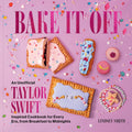 Bake It Off: An Unofficial Taylor SwiftInspired Cookbook for Every Era, from Breakfast to Midnights (Over 50 Inspired Recipes, 