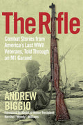 The Rifle: Combat Stories from Americas Last WWII Veterans, Told Through an M1 Garand