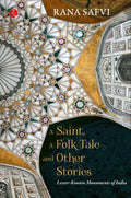 A SAINT, A FOLK TALE AND OTHER STORIES: LESSERKNOWN MONUMENTS OF INDIA