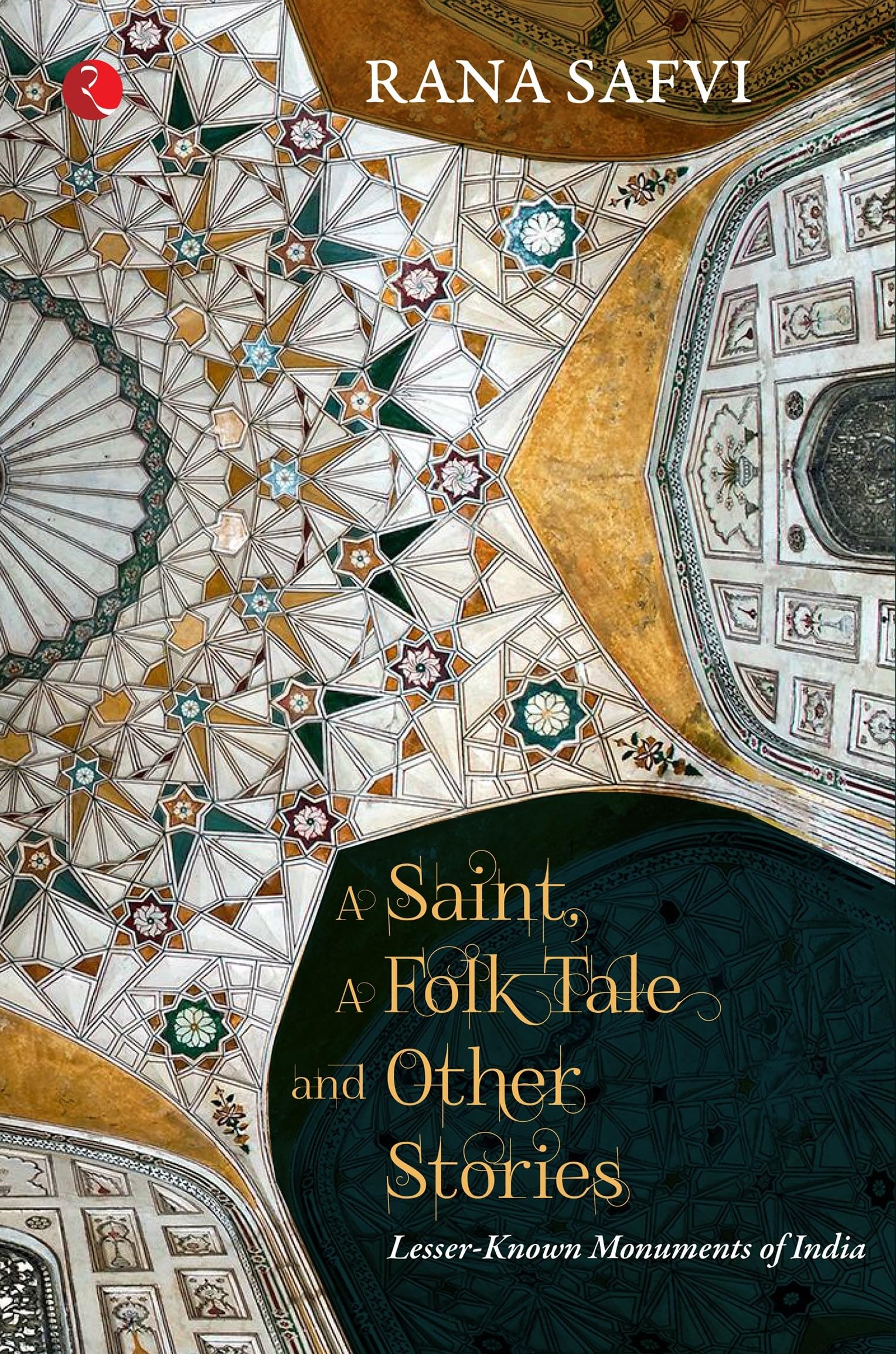 A SAINT, A FOLK TALE AND OTHER STORIES: LESSERKNOWN MONUMENTS OF INDIA