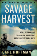 Savage Harvest: A Tale of Cannibals, Colonialism, and Michael Rockefellers Tragic Quest