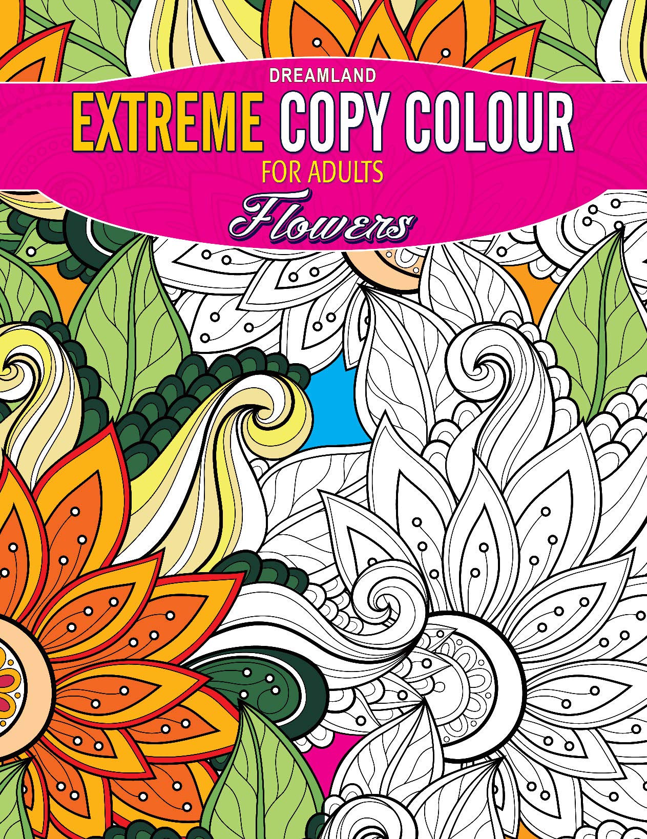 Flowers Extreme Copy Colour | Creative Colouring Book For Adults With Floral Patterns To Relieve Stress, Spark Creativity & Enjo