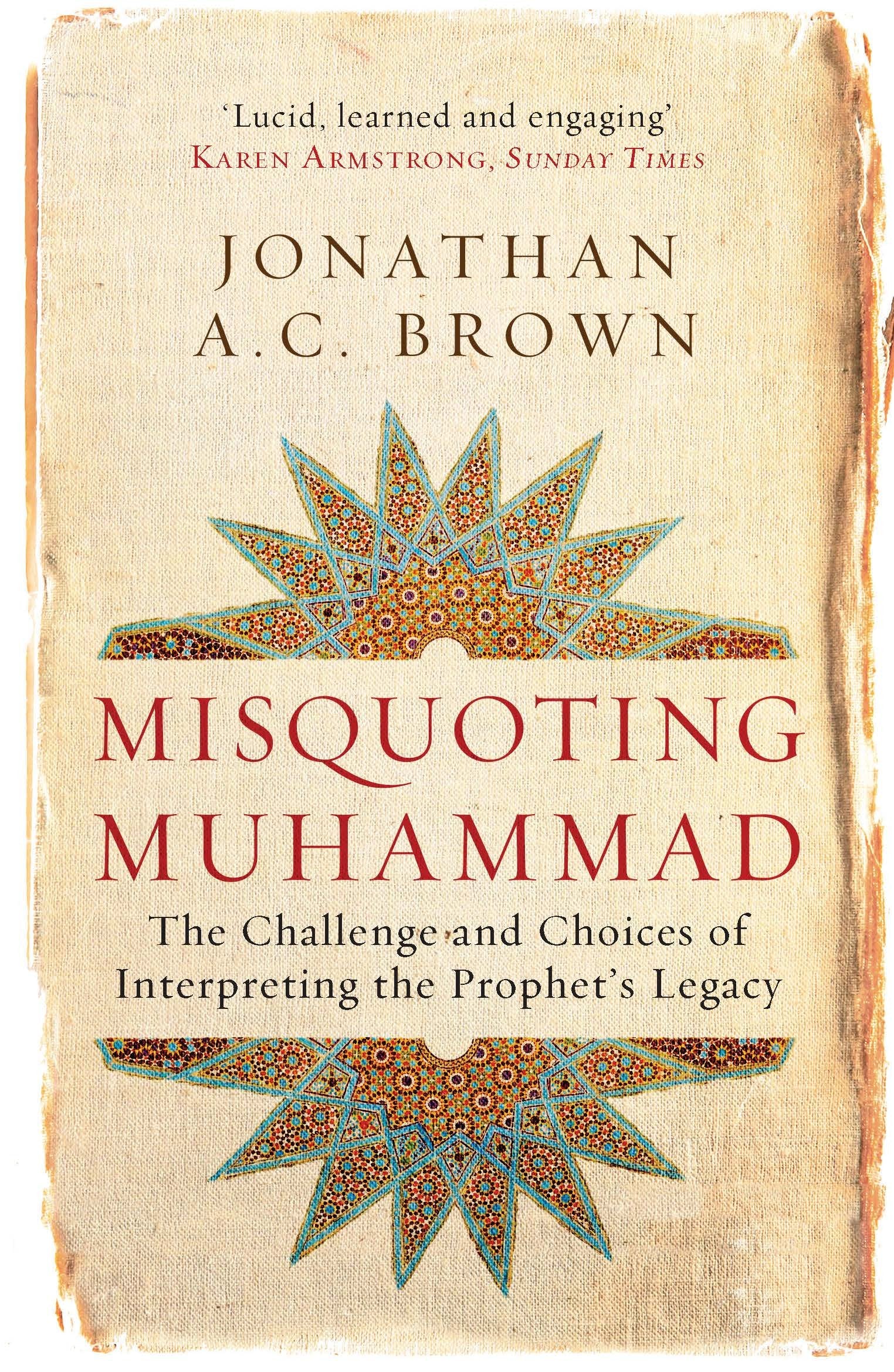 Misquoting Muhammad: The Challenge and Choices of Interpreting the Prophets Legacy (Islam in the TwentyFirst Century)