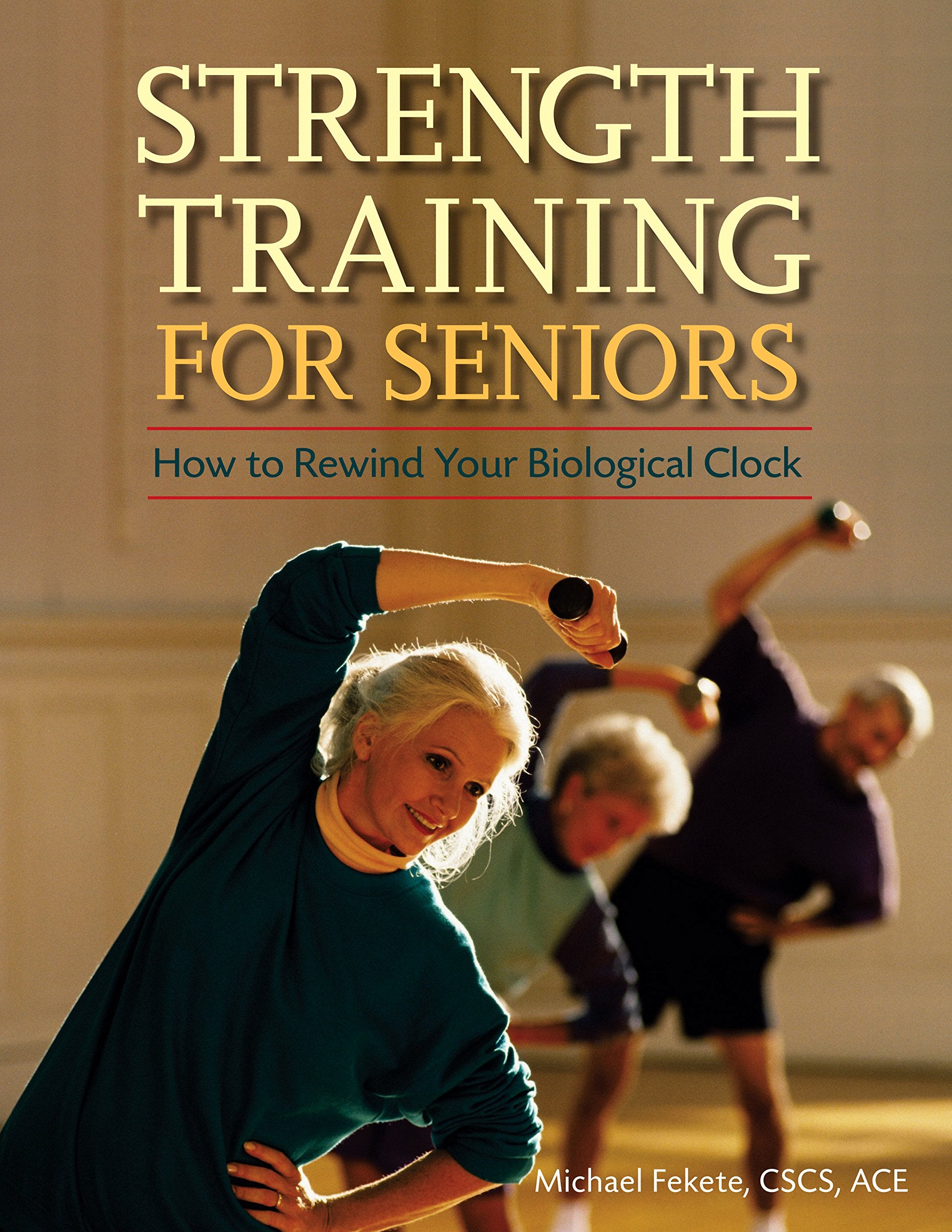 Strength Training For Seniors: How To Rewind Your Biological Clock