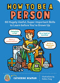 How to Be a Person: 65 Hugely Useful, SuperImportant Skills to Learn before Youre Grown Up