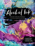 Alcohol Ink: StepbyStep Techniques for InkBased Fluid Art