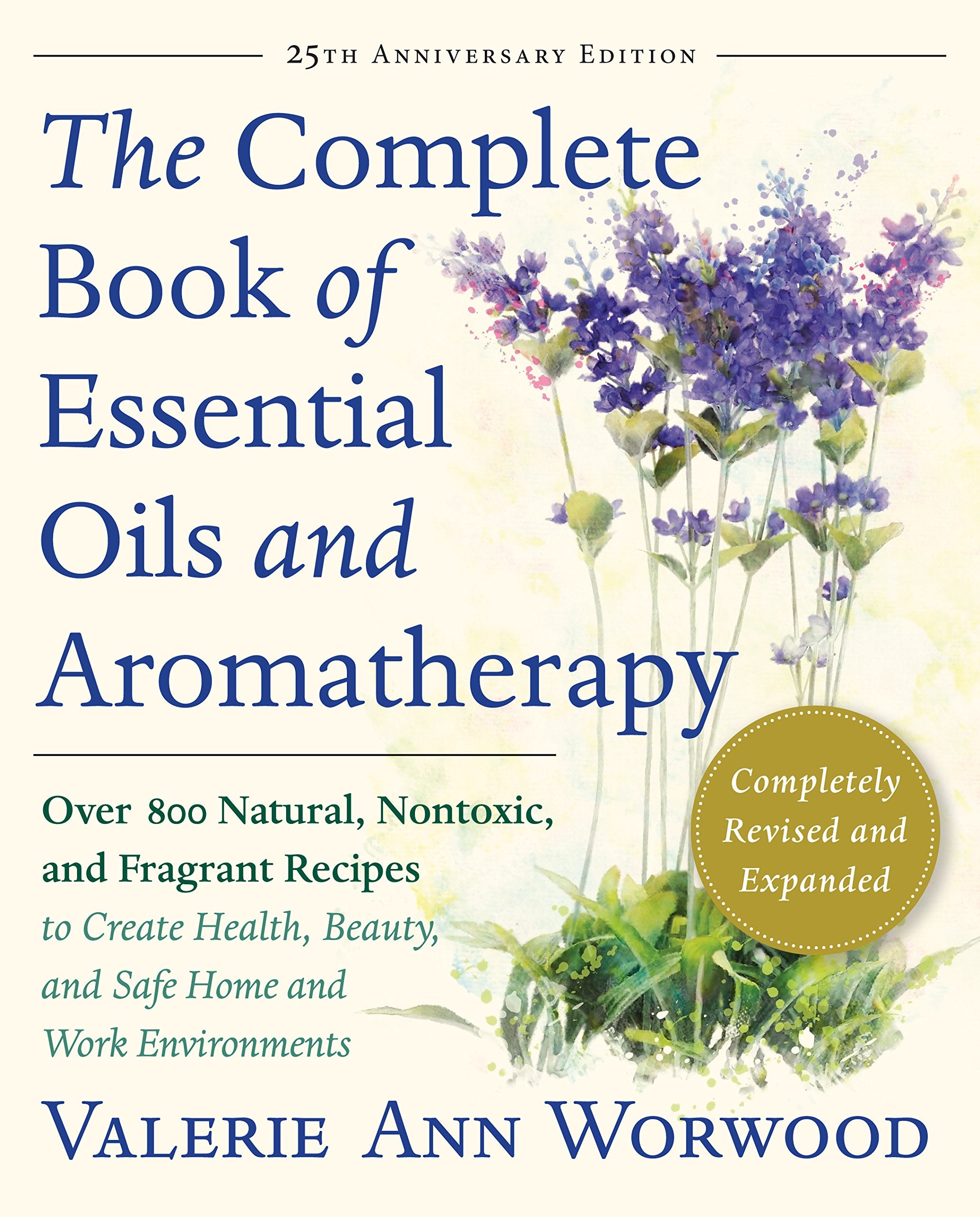 The Complete Book of Essential Oils and Aromatherapy, Revised and Expanded: Over 800 Natural, Nontoxic, and Fragrant Recipes to 