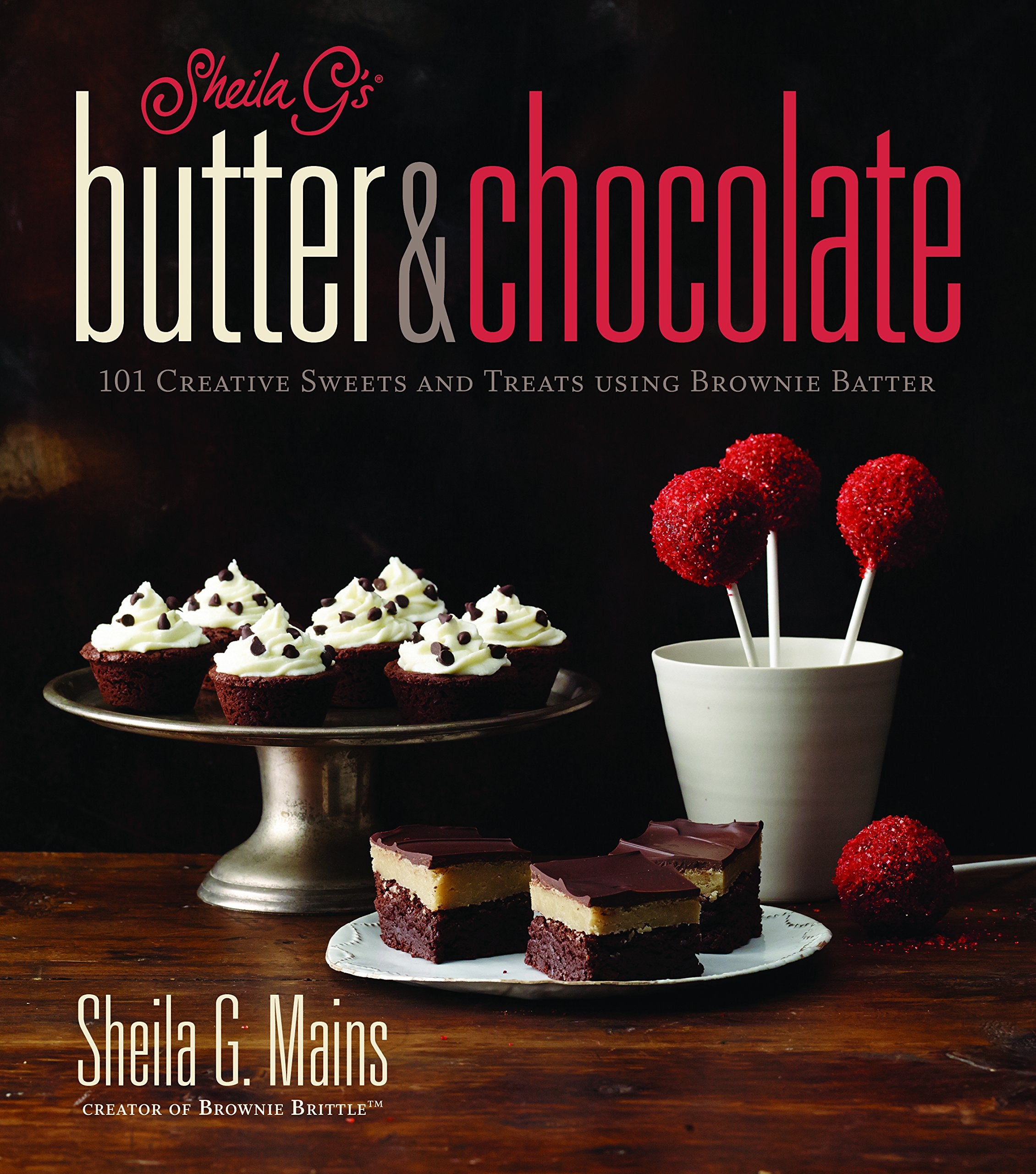 Sheila GS Butter & Chocolate: 101 Creative Sweets And Treats Using Brownie Batter