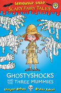 SERIOUSLY SILLY: SCARY FAIRY TALES: GHOSTYSHOCKS AND THE THREE MUMMIES