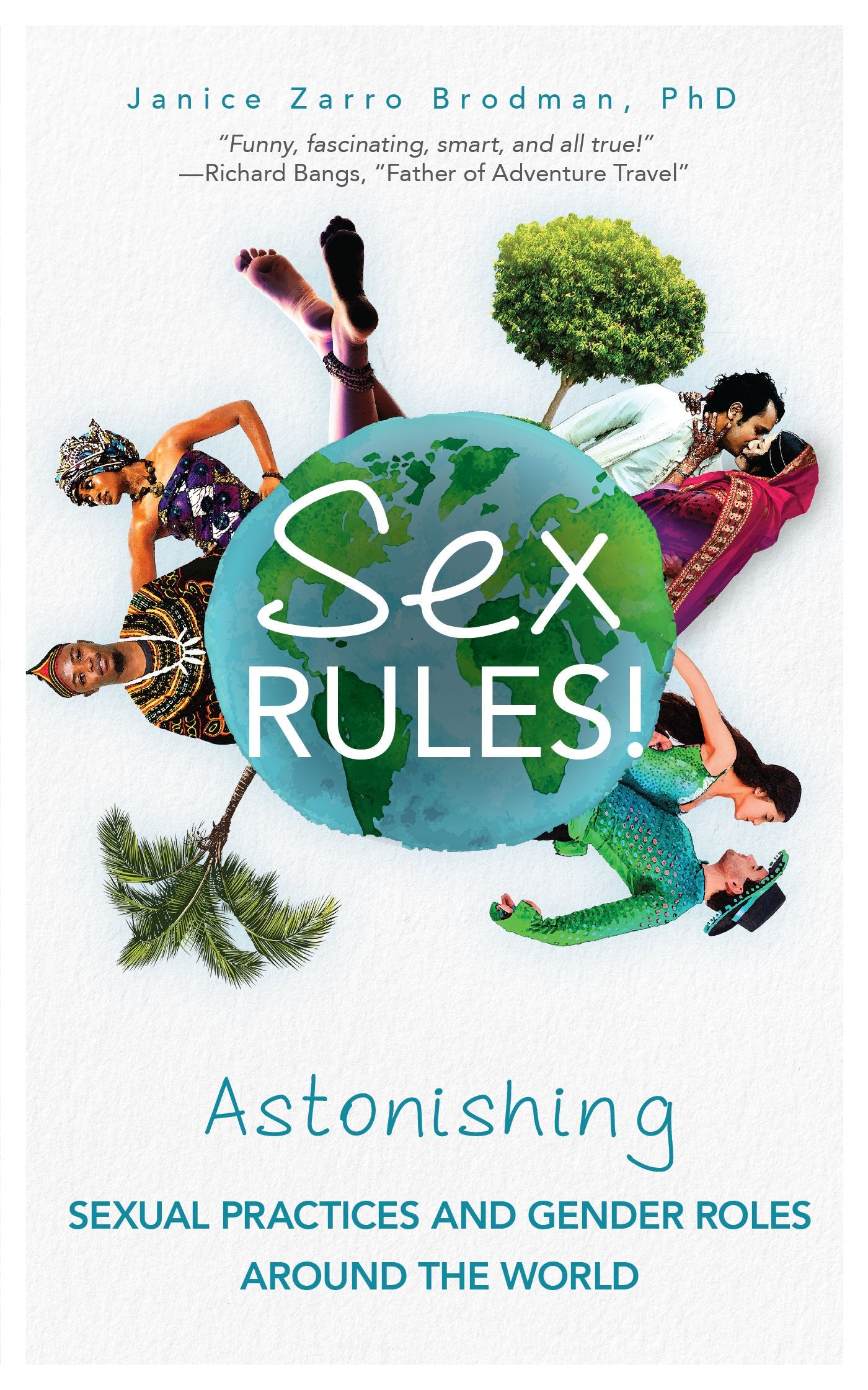 Sex Rules!: Astonishing Sexual Practices and Gender Roles Around the World (Understanding Human Sexuality, Women & Power, Sex an