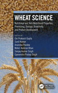 Wheat Science: Nutritional and AntiNutritional Properties, Processing, Storage, Bioactivity, and Product Development (Cereals)