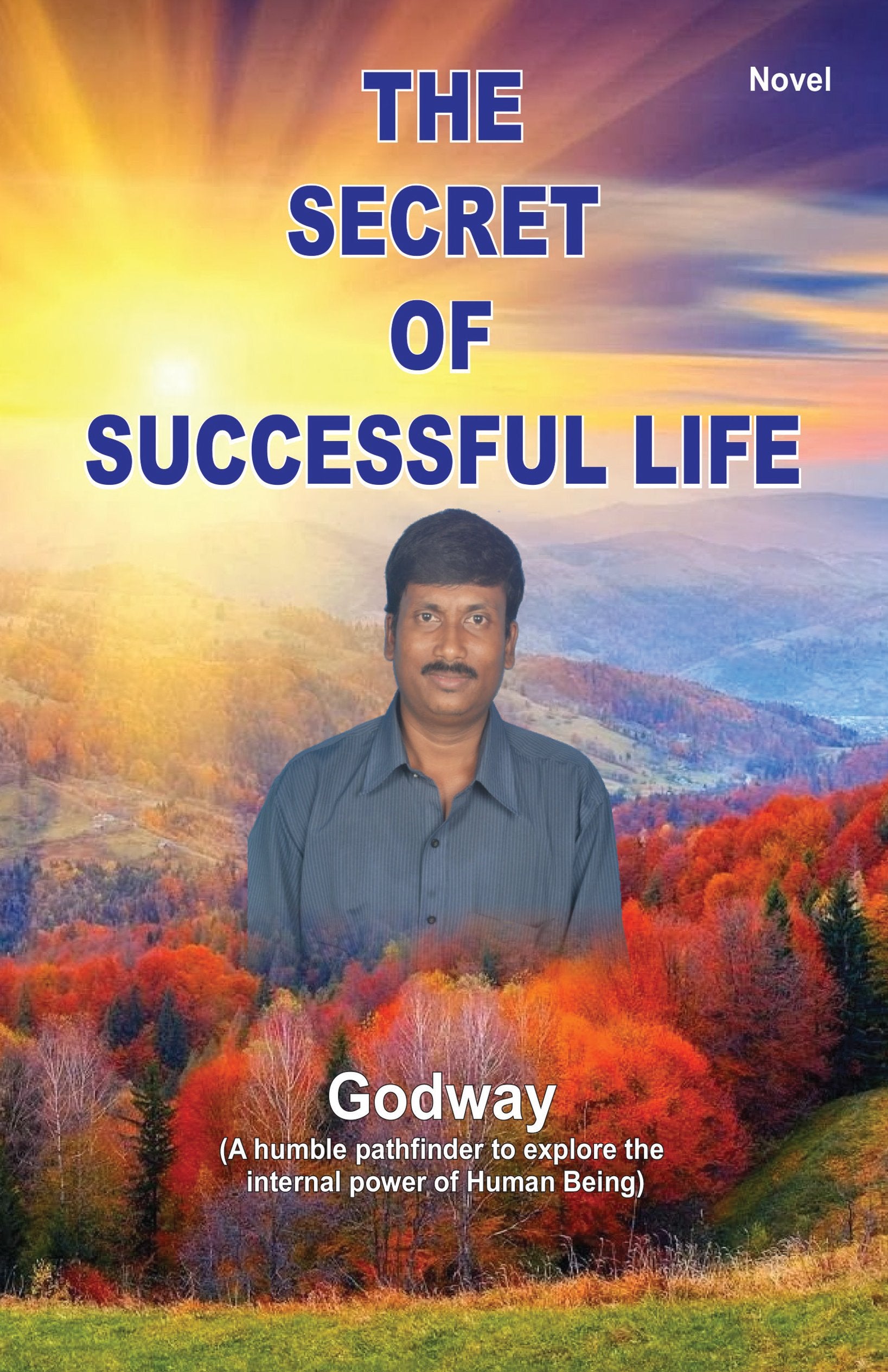The Secret Of Successful Life : A Humble Pathfinder To Explore The Internal Power Of Human Being
