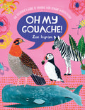 Oh My Gouache!: The beginners guide to painting with opaque watercolour