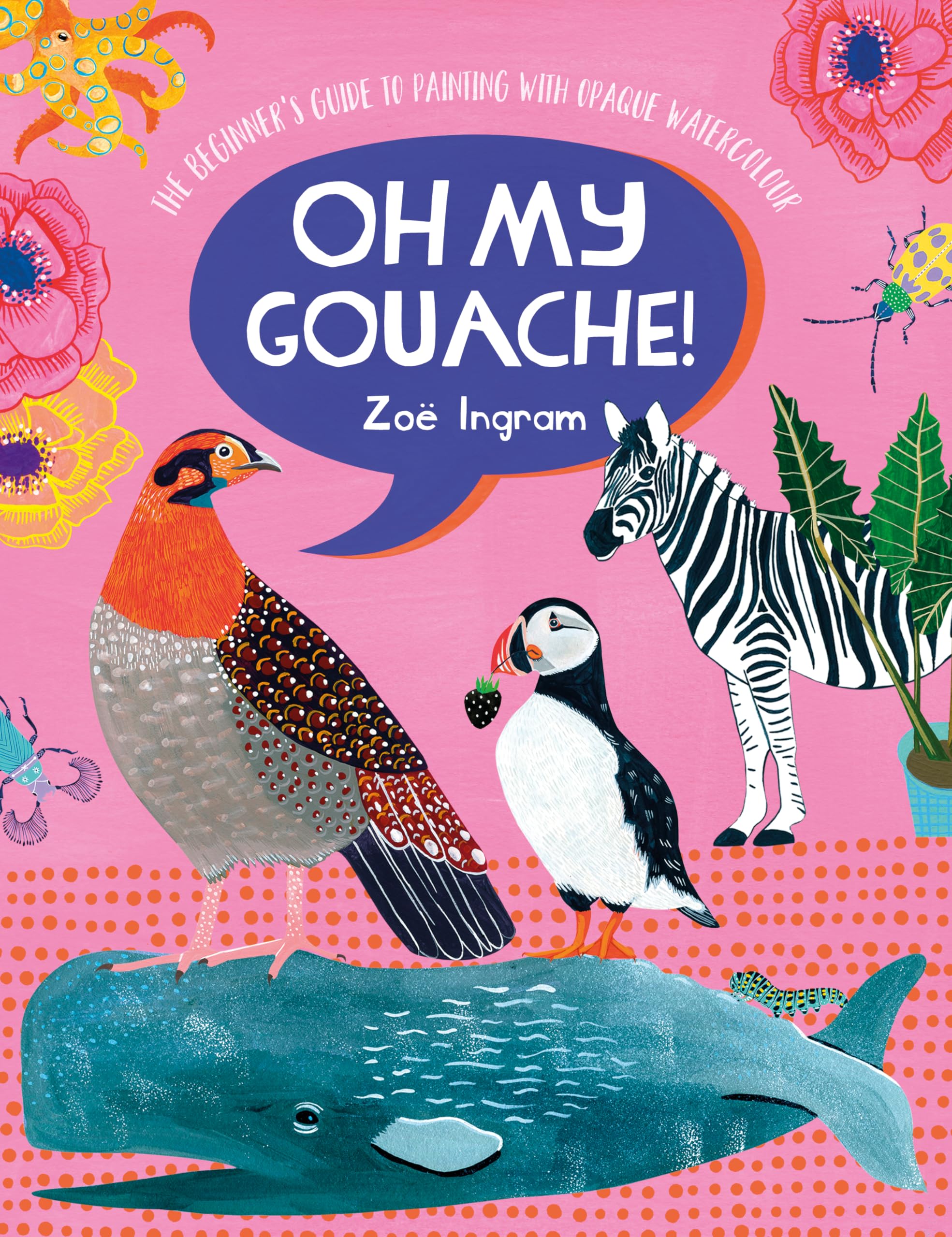 Oh My Gouache!: The beginners guide to painting with opaque watercolour