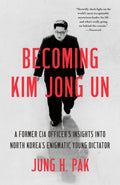 Becoming Kim Jong Un: A Former CIA Officers Insights into North Koreas Enigmatic Young Dictator