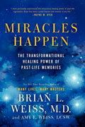 Miracles Happen: The Transformational Healing Power of PastLife Memories