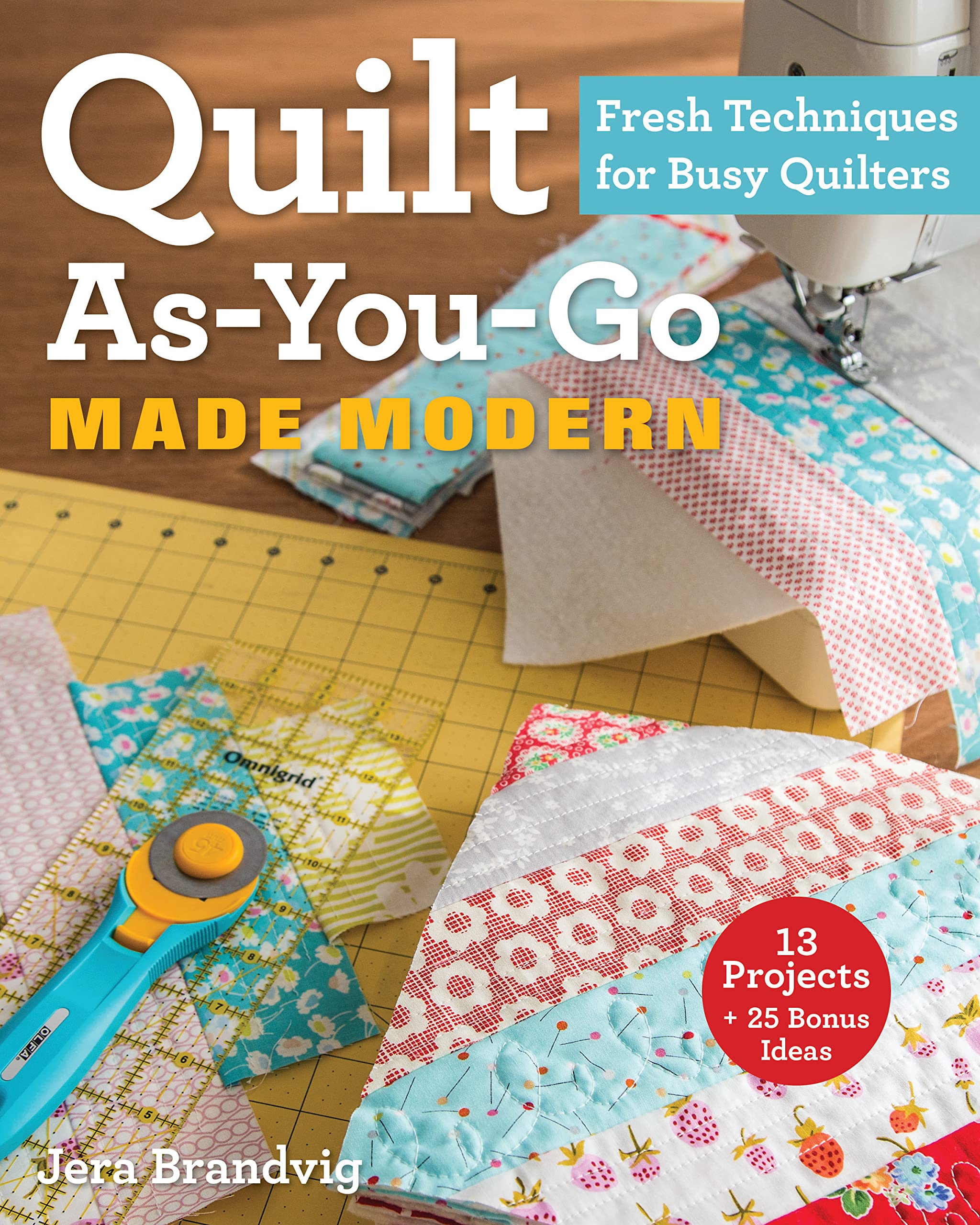 Quilt AsYouGo Made Modern: Fresh Techniques for Busy Quilters
