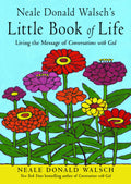 Neale Donald WalschS Little Book Of Life : Living The Message Of Conversations With God