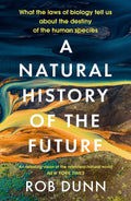 A Natural History Of The Future: What The Laws Of Biology Tell Us About The Destiny Of The Human Species