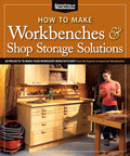 How to Make Workbenches & Shop Storage Solutions: 28 Projects to Make Your Workshop More Efficient from the Experts at American 