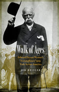 Walk of Ages: Edward Payson Westons Extraordinary 1909 Trek Across America