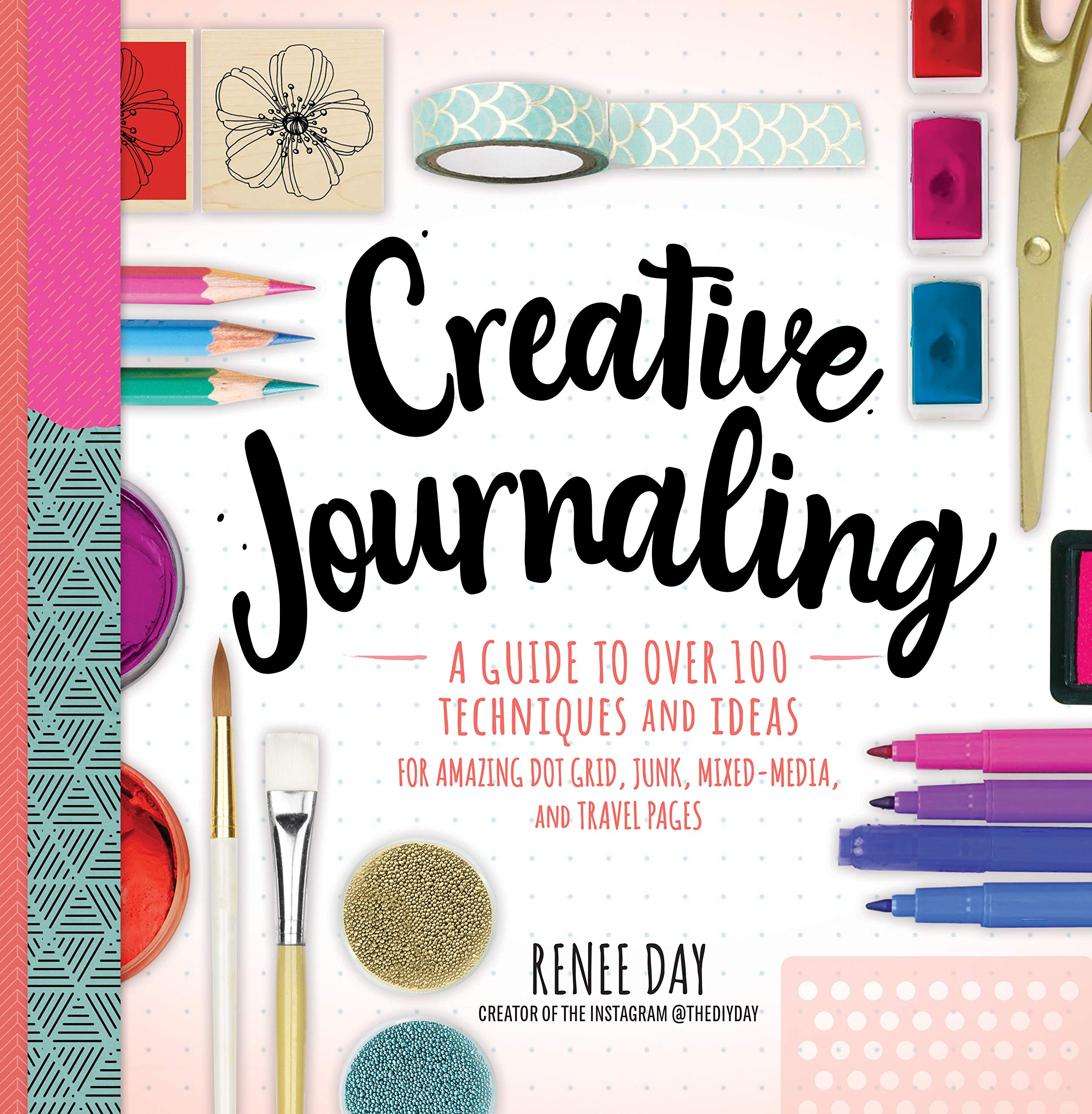 Creative Journaling: A Guide to Over 100 Techniques and Ideas for Amazing Dot Grid, Junk, MixedMedia, and Travel Pages