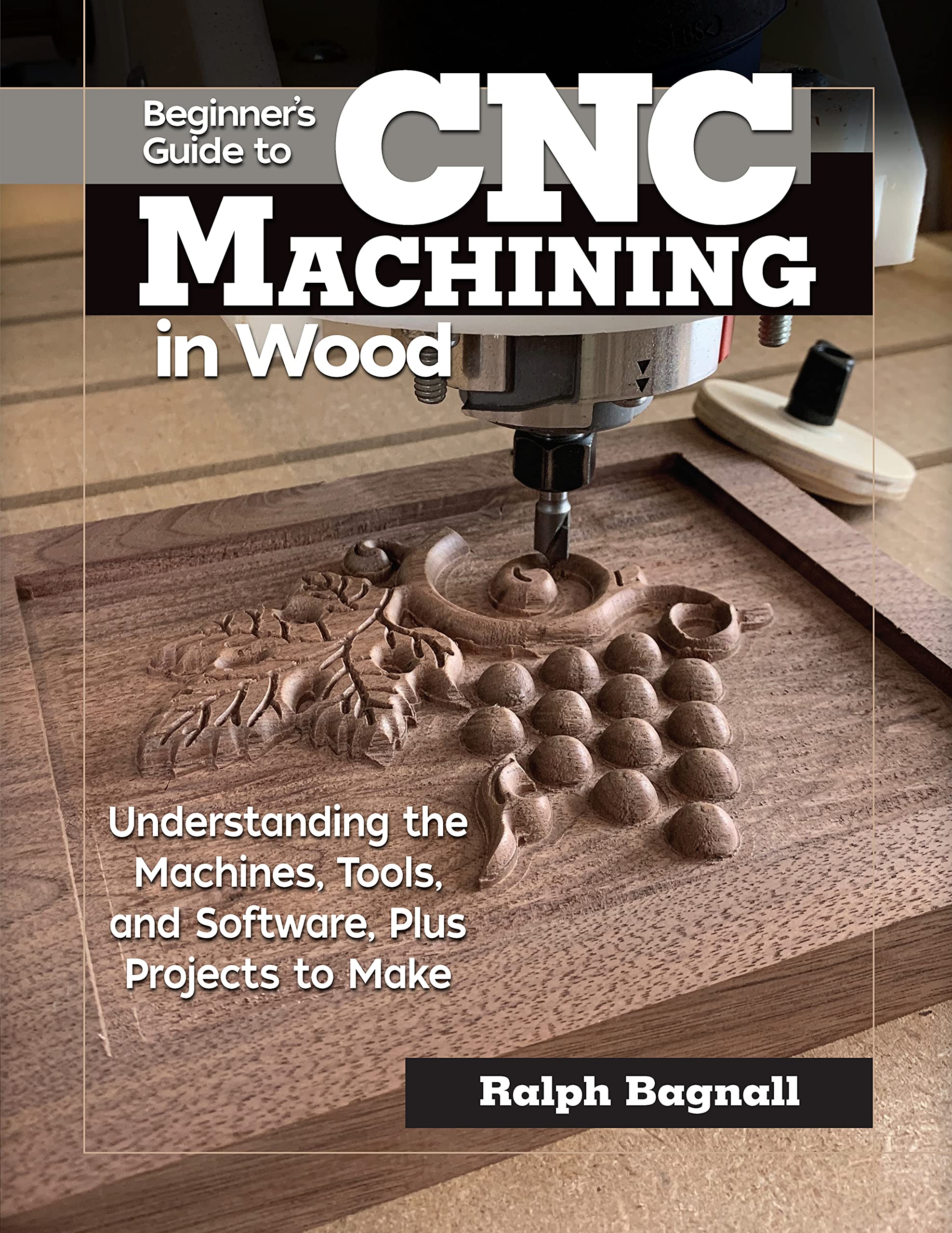 Beginners Guide to CNC Machining in Wood: Understanding the Machines, Tools, and Software, Plus Projects to Make (Fox Chapel Pu