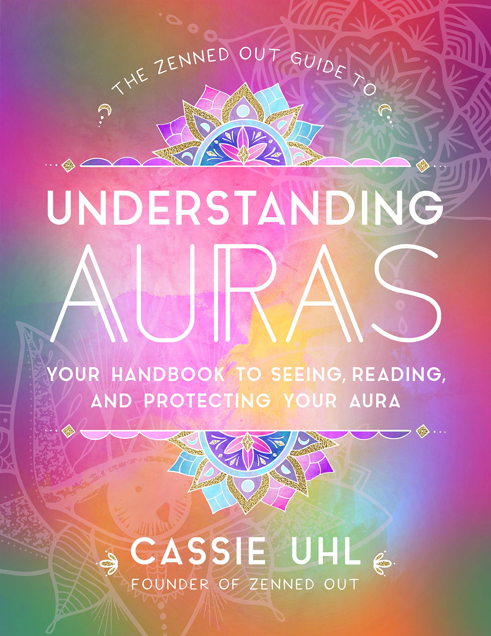 The Zenned Out Guide to Understanding Auras: Your Handbook to Seeing, Reading, and Protecting Your Aura (Volume 1) (Zenned Out, 