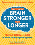 Keep Your Brain Stronger for Longer: 201 BrainTeasing Exercises for Anyone with Mild Cognitive Impairment
