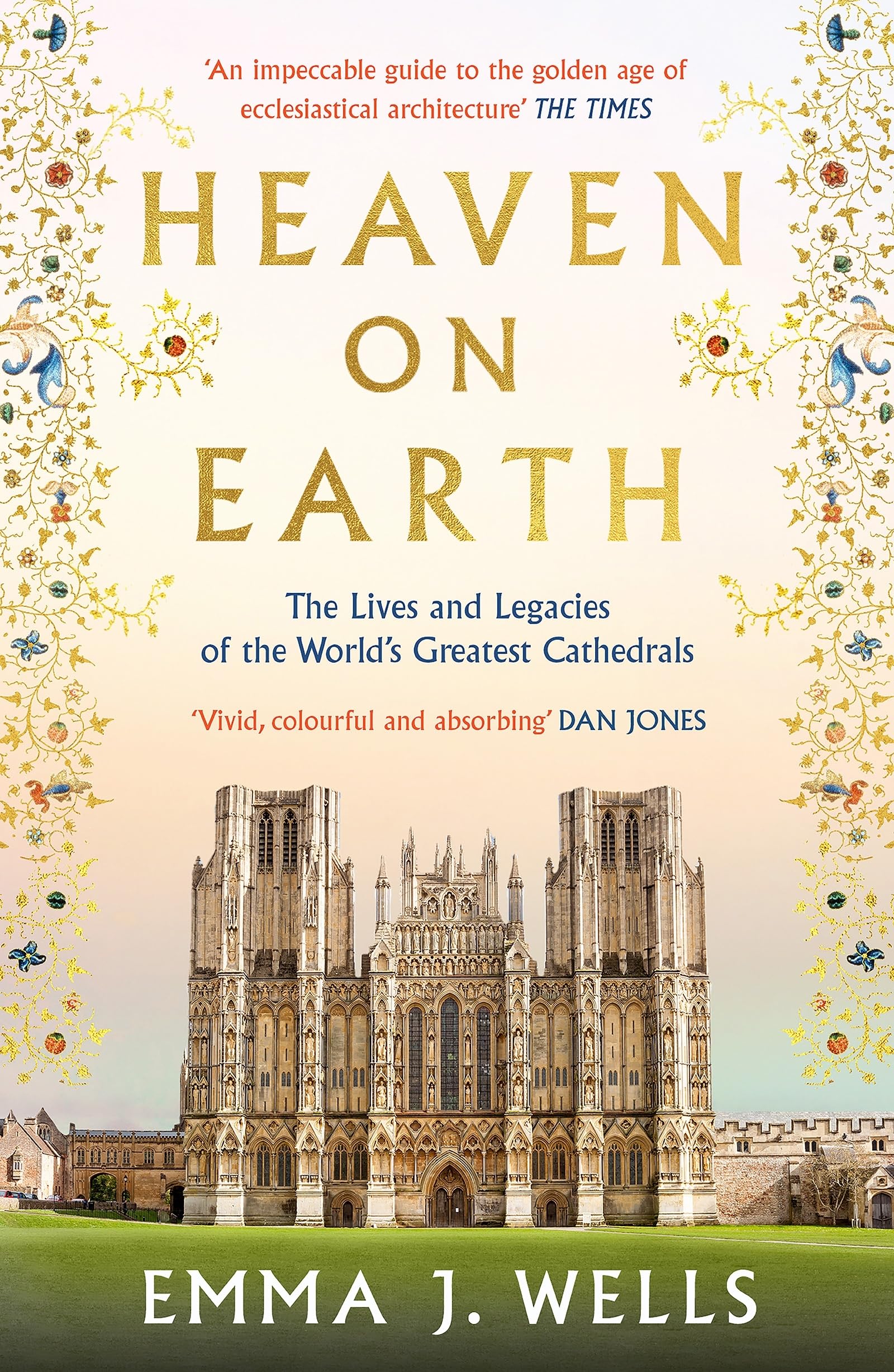 Heaven on Earth: The Lives and Legacies of the Worlds Greatest Cathedrals