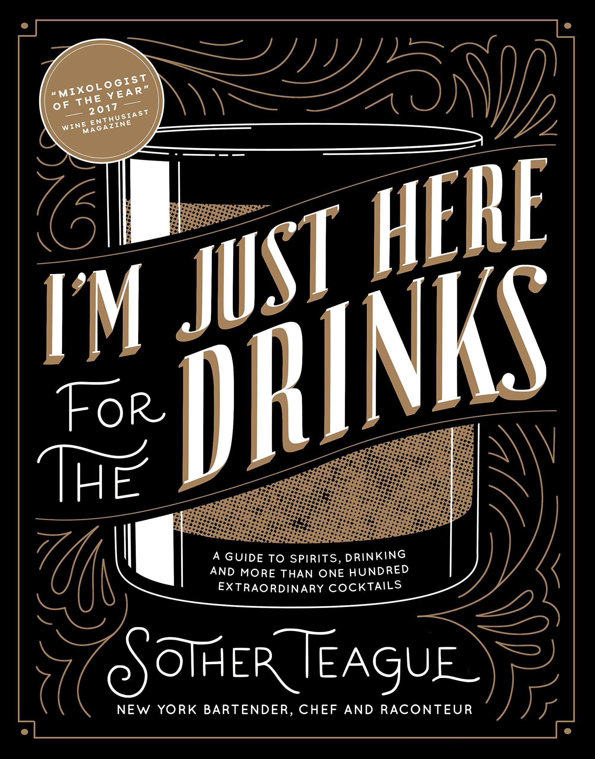 Im Just Here for the Drinks: A Guide to Spirits, Drinking and More Than 100 Extraordinary Cocktails