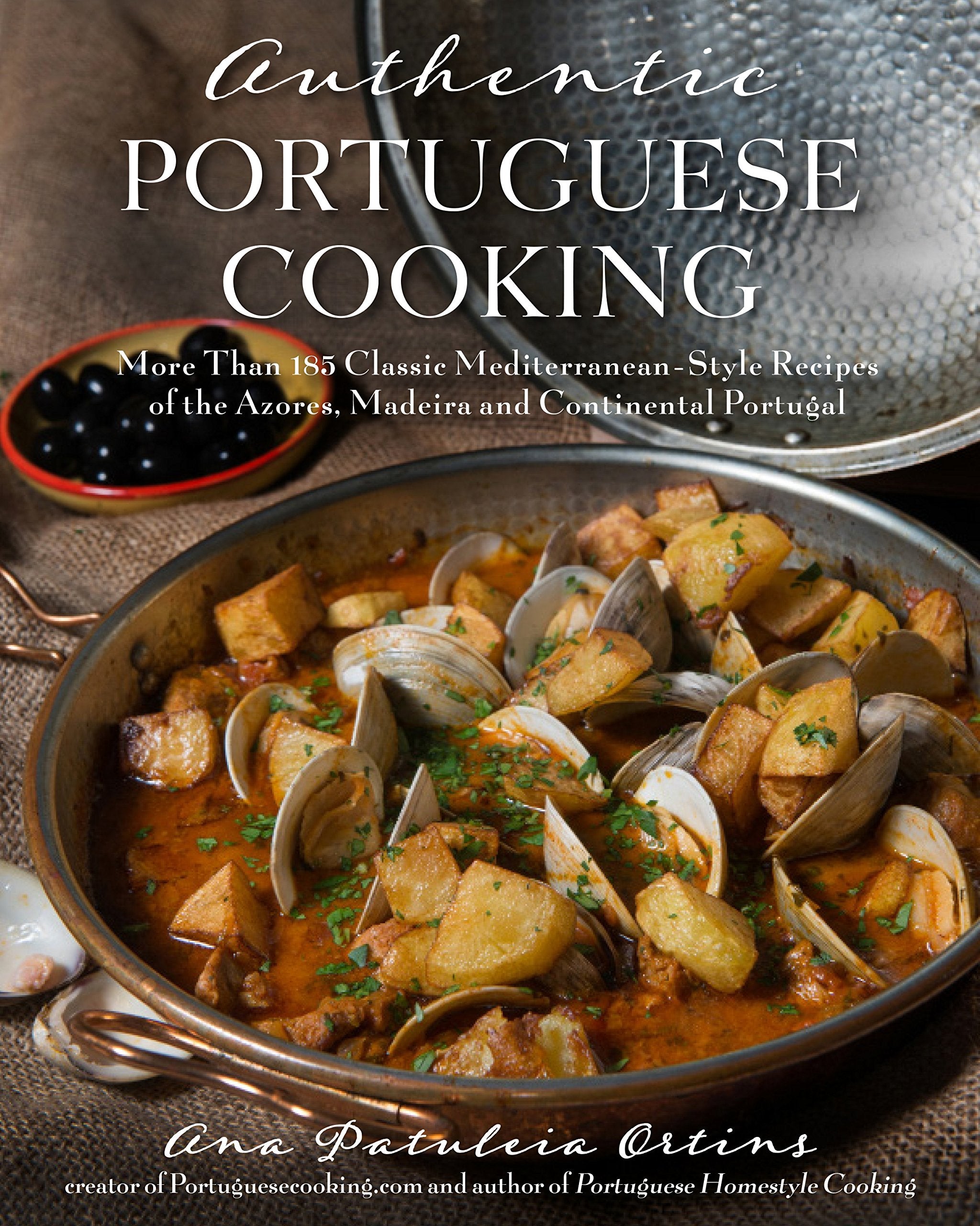 Authentic Portuguese Cooking: More Than 185 Classic MediterraneanStyle Recipes of the Azores, Madeira and Continental Portugal
