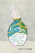 Kintsugi: The Japanese Art of Embracing the Imperfect and Loving Your Flaws