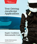 TestDriving JavaScript Applications: Rapid, Confident, Maintainable Code