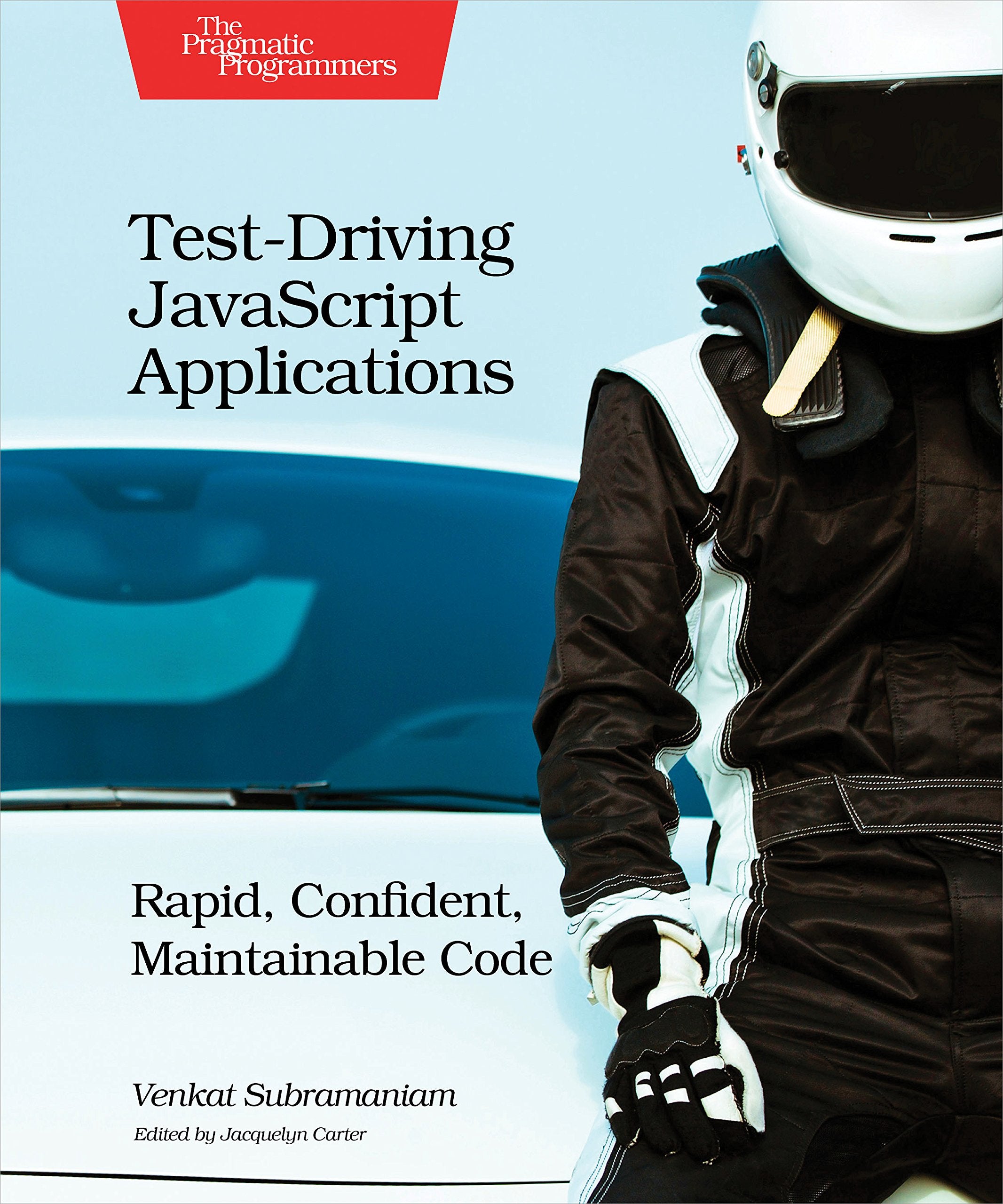 TestDriving JavaScript Applications: Rapid, Confident, Maintainable Code