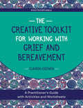 The Creative Toolkit for Working with Grief and Bereavement: A Practitioners Guide with Activities and Worksheets