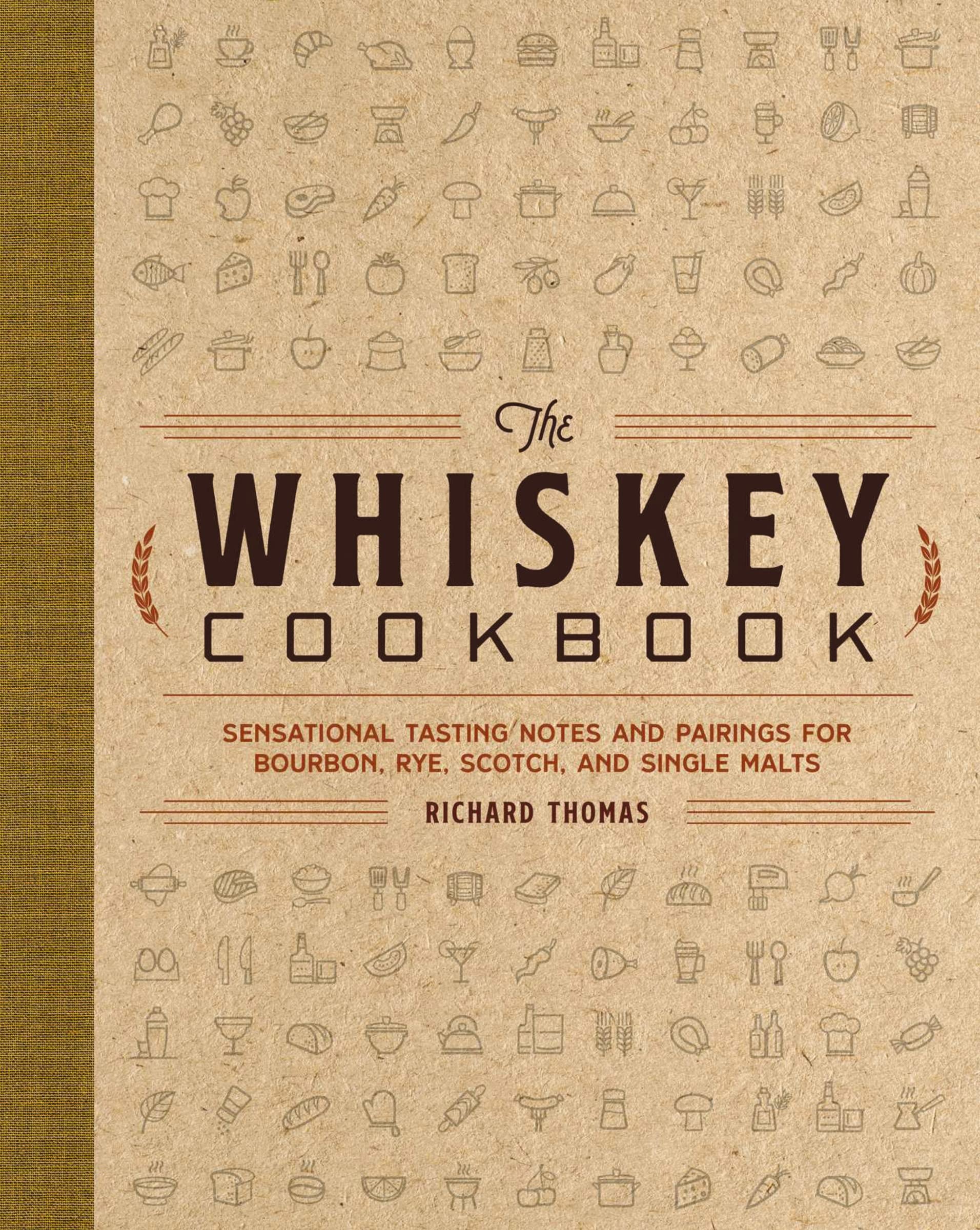 The Whiskey Cookbook: Sensational Tasting Notes And Pairings For Bourbon, Rye, Scotch, And Single Malts
