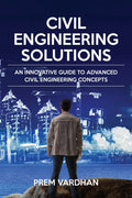 Civil Engineering Solutions : An Innovative Guide to Advanced Civil Engineering Concepts