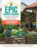 Epic Homesteading: Your Guide to SelfSufficiency on a Modern, HighTech, Backyard Homestead