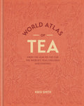 World Atlas Of Tea: From The Leaf To The Cup, The WorldS Teas Explored And Enjoyed
