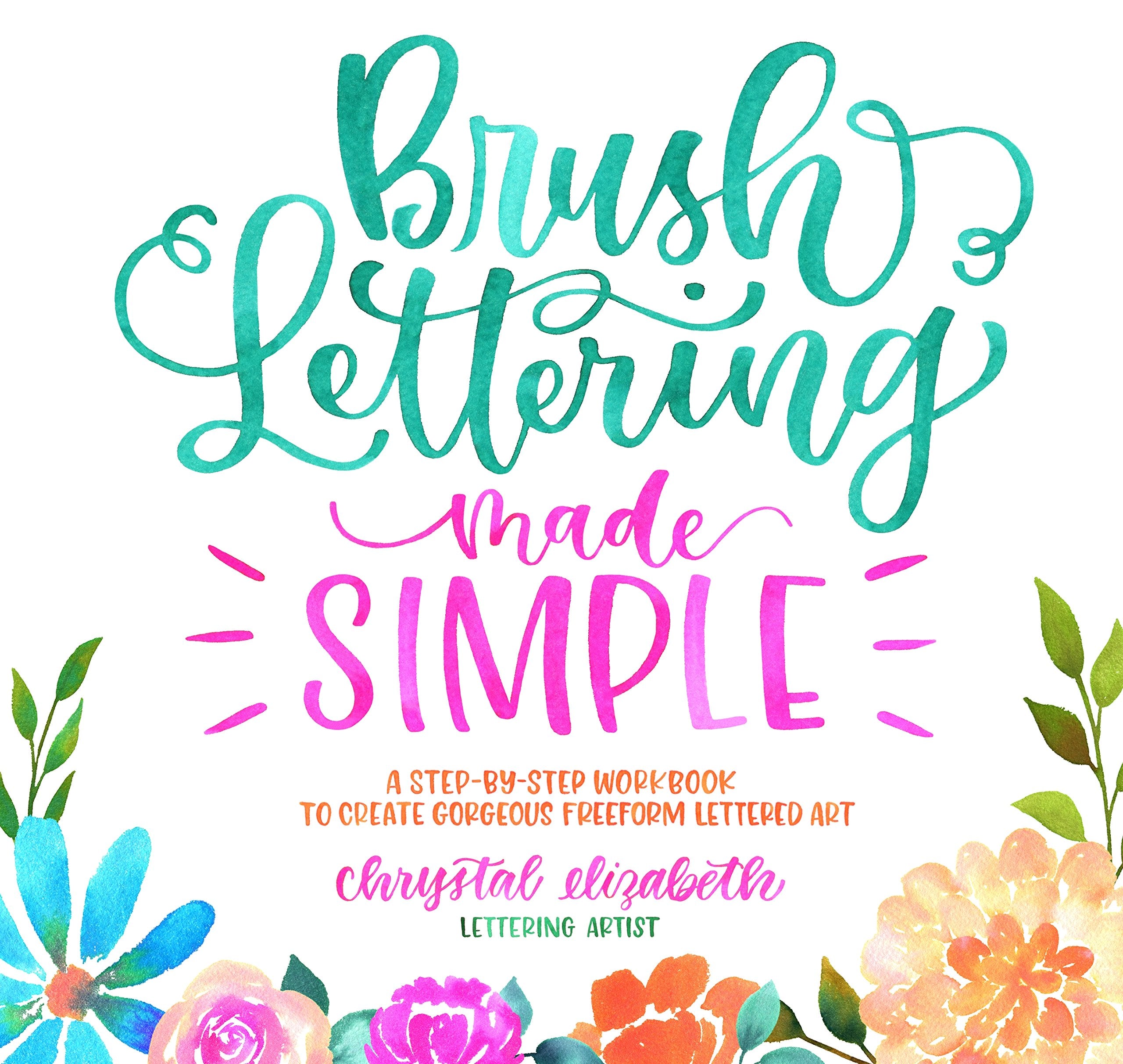 Brush Lettering Made Simple: A StepbyStep Workbook to Create Gorgeous Freeform Lettered Art