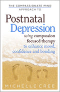The Compassionate Mind Approach To Postnatal Depression: Using Compassion Focused Therapy to Enhance Mood, Confidence and Bondin